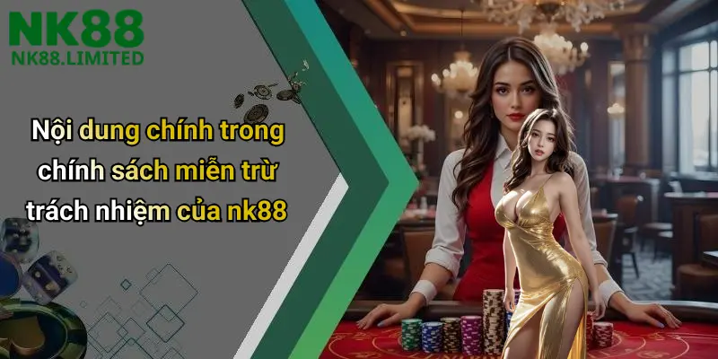 Nội dung chính trong chính sách miễn trừ trách nhiệm của nk88