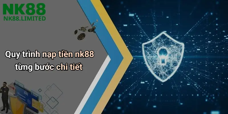 Quy trình nạp tiền nk88 từng bước chi tiết