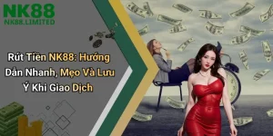 Rút Tiền NK88: Hướng Dẫn Nhanh, Mẹo Và Lưu Ý Khi Giao Dịch